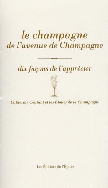 Couverture du livre « Dix façons de le préparer : le champagne de l'avenue de Champagne, dix façons de l'aprécier » de Catherine Coutant aux éditions Les Editions De L'epure