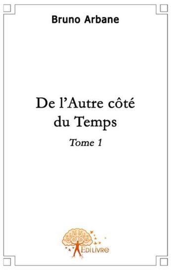 Couverture du livre « De l'autre côté du temps t.1 » de Bruno Arbane aux éditions Edilivre