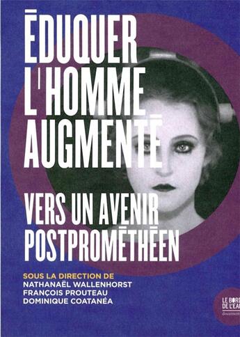 Couverture du livre « Éduquer l'homme augmenté ; pour une société postprométhéenne » de Francois Prouteau et Dominique Serra-Coatanea aux éditions Bord De L'eau