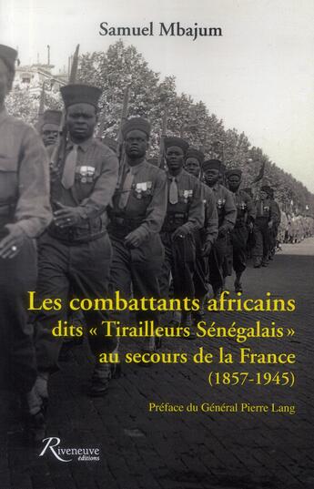 Couverture du livre « Les combattants africains dits tirailleurs sénégalais au secours de la France ; 1857-1945 » de Samuel Mbajum aux éditions Riveneuve