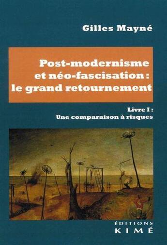 Couverture du livre « Post-modernisme et néo-fascisation : le grand retournement livre I : une comparaison à risques » de Gilles Mayne aux éditions Kime