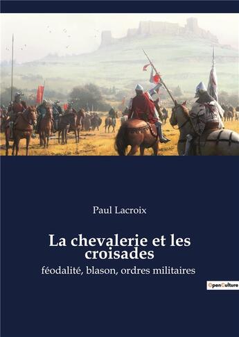 Couverture du livre « La chevalerie et les croisades : féodalité, blason, ordres militaires » de Paul Lacroix aux éditions Culturea