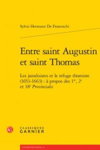 Couverture du livre « Entre saint Augustin et saint Thomas ; les jansénistes et le refuge thomiste (1653-1663) : à propos des 1re, 2e et 18e Provinciales » de Sylvio Hermann De Franceschi aux éditions Classiques Garnier