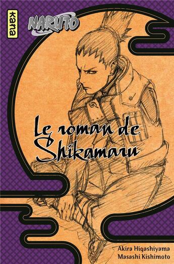 Couverture du livre « Naruto Tome 4 : le roman de Shikamaru » de Akira Higashiyama et Masashi Kishimoto aux éditions Kana