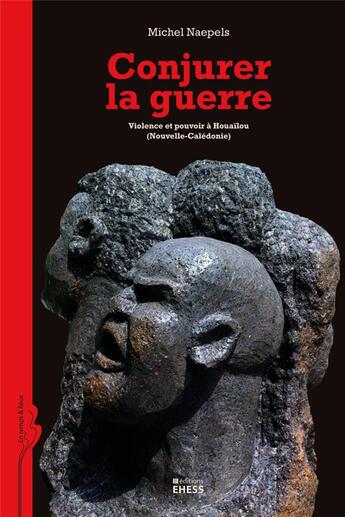 Couverture du livre « Conjurer la guerre ; violence et pouvoir à Houaïlou (Nouvelle-Calédonie) » de Michel Naepels aux éditions Ehess