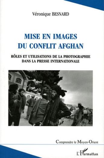 Couverture du livre « Mise en images du conflit afghan - roles et utilisations de la photographie dans la presse internati » de Veronique Besnard aux éditions L'harmattan