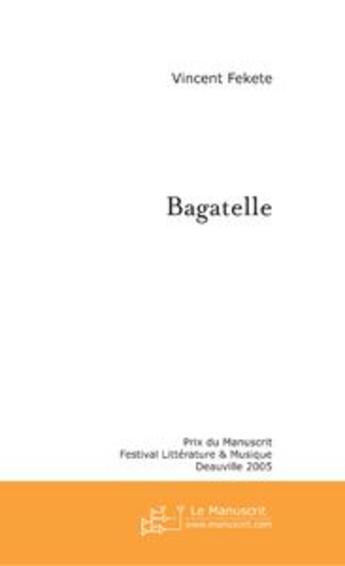 Couverture du livre « Bagatelle » de Vincent Fekete aux éditions Le Manuscrit