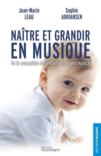 Couverture du livre « Naître et grandir en musique » de Sophie Adriansen et Jean-Marie Leau aux éditions Telemaque