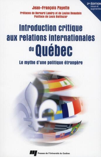 Couverture du livre « Introduction critique aux relations internationales du Québec ; le mythe d'une politique étrangère (2e édition) » de Jean-François Payette aux éditions Pu De Quebec