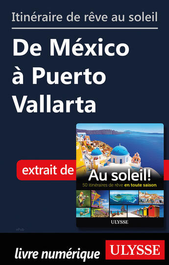 Couverture du livre « Itinéraire de rêve au soleil - De México à Puerto Vallarta » de  aux éditions Ulysse