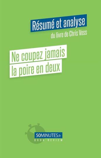 Couverture du livre « Ne coupez jamais la poire en deux : résumé et analyse du livre de Chris Voss » de Celine Kataka aux éditions 50minutes.fr