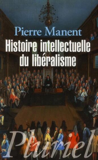 Couverture du livre « Histoire intellectuelle du libéralisme » de Pierre Manent aux éditions Pluriel