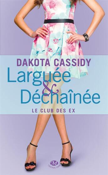 Couverture du livre « Le club des ex T.2 ; larguée et déchaînée » de Dakota Cassidy aux éditions Milady Romance