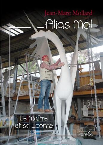 Couverture du livre « Alias Mol ; le maître et sa licorne » de Jean-Marc Mollard aux éditions Persee
