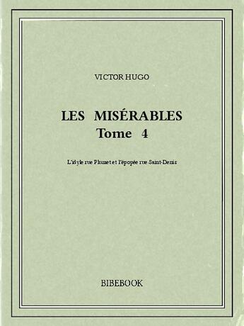 Couverture du livre « Les misérables t.4 ; l'idyle rue Plumet et l'épopée rue Saint-Denis » de Victor Hugo aux éditions Bibebook