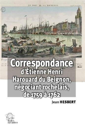 Couverture du livre « Correspondance d'Etienne Henri Harouard du Beignon, négociant rochelais, de 1759 à 1762 » de Jean Hesbert aux éditions Croit Vif