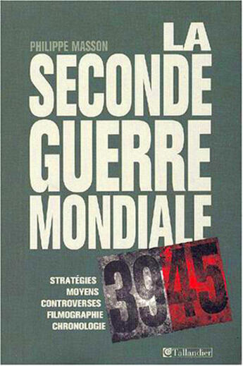 Couverture du livre « La seconde guerre mondiale - strategies, moyens, controverses, filmographie, chronologie » de Philippe Masson aux éditions Tallandier