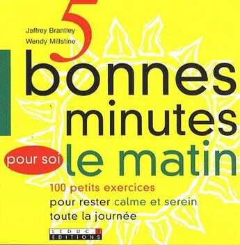 Couverture du livre « 5 bonnes minutes le matin ; 100 petits exercices pour rester calme et serein toute la journée » de Jeffrey Brantley et Wendy Millstine aux éditions Leduc