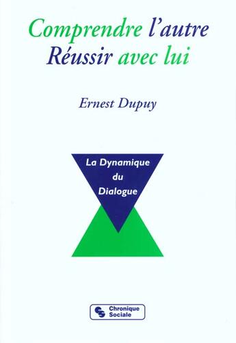 Couverture du livre « Comprendre l'autre, réussir avec lui ; la dynamique du dialogue » de Ernest Dupuy aux éditions Chronique Sociale