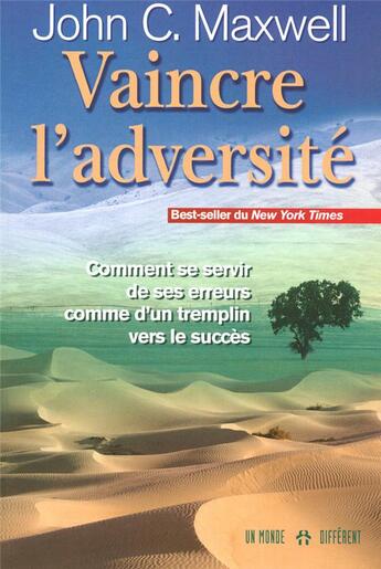 Couverture du livre « Vaincre l'adversite - comment se servir de ses erreurs comme d'un tremplin vers le succes » de John C. Maxwell aux éditions Un Monde Different