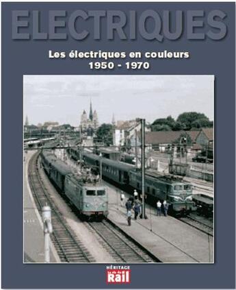 Couverture du livre « Les électriques en couleurs 1950-1970 » de Philippe Feunteun aux éditions La Vie Du Rail