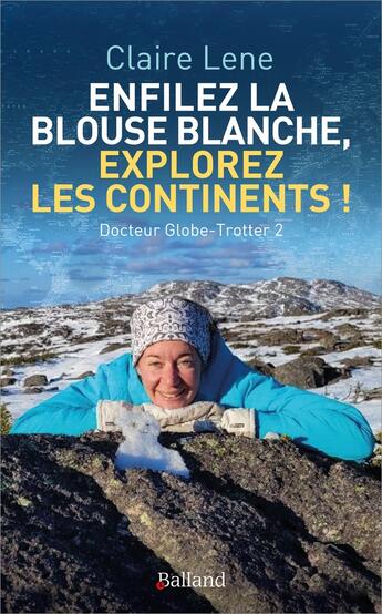 Couverture du livre « Docteur globe-trotter Tome 2 : Enfilez la blouse blanche, explorez les continents ! » de Claire Lenne aux éditions Balland