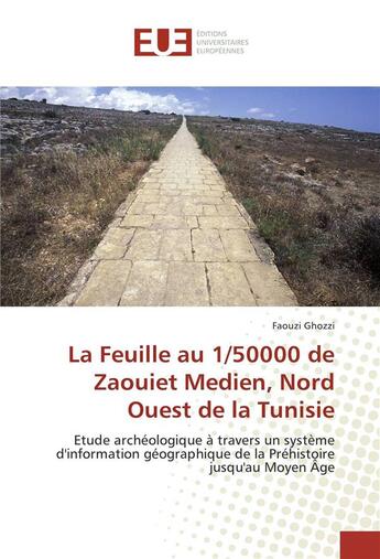 Couverture du livre « La feuille au 1/50000 de Zaouiet Medien, nord ouest de la Tunisie ; étude archéologique à travers un système d'information géographique de la préhistoire jusqu'au Moyen Age » de Faouzi Ghozzi aux éditions Editions Universitaires Europeennes