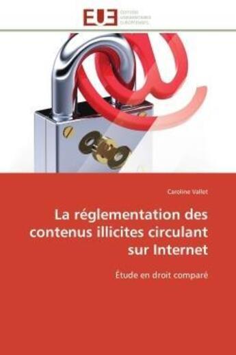 Couverture du livre « La réglementation des contenus illicites circulant sur Internet : Étude en droit comparé » de Caroline Vallet aux éditions Editions Universitaires Europeennes