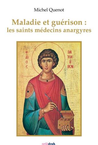 Couverture du livre « Maladie et guérison : les saints médecins anargyres » de Michel Quenot aux éditions Orthdruk