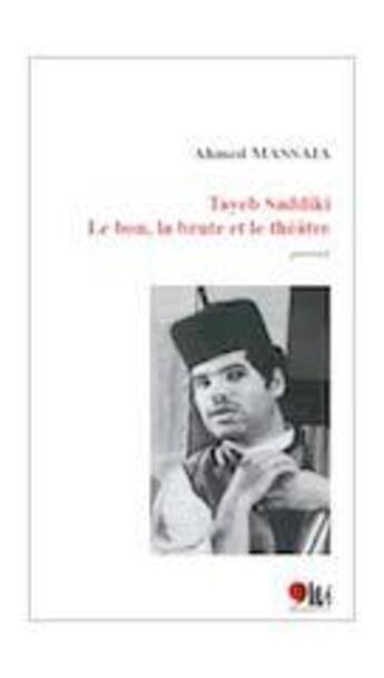 Couverture du livre « Tayeb Saddiki ; Le bon, la brute et le théâtre » de Ahmed Massaia aux éditions Virgule Editions