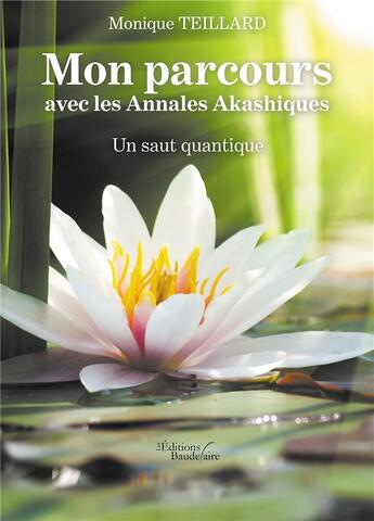 Couverture du livre « Mon parcours avec les annales akashiques ; un saut quantique » de Monique Teillard aux éditions Baudelaire