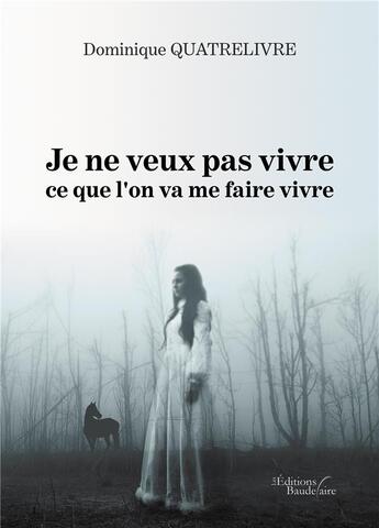 Couverture du livre « Je ne veux pas vivre ce que l'on va me faire vivre » de Dominique Quatrelivre aux éditions Baudelaire