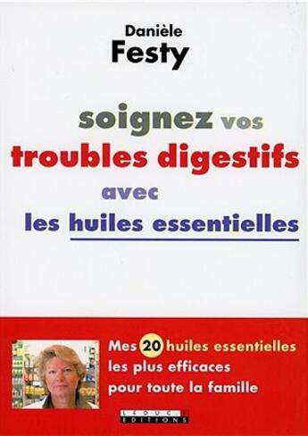 Couverture du livre « Soignez vos troubles digestifs avec les huiles essentielles » de Daniele Festy aux éditions Leduc