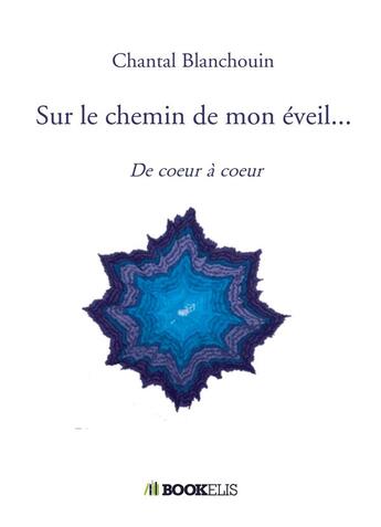 Couverture du livre « De coeur à coeur t.1 : sur le chemin de mon éveil... » de Chantal Blanchouin aux éditions Bookelis