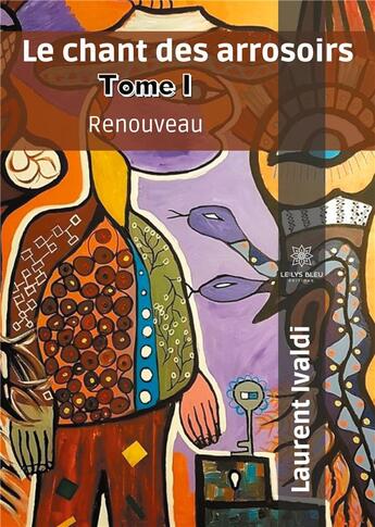 Couverture du livre « Le chant des arrosoirs Tome 1 ; renouveau » de Laurent Ivaldi aux éditions Le Lys Bleu