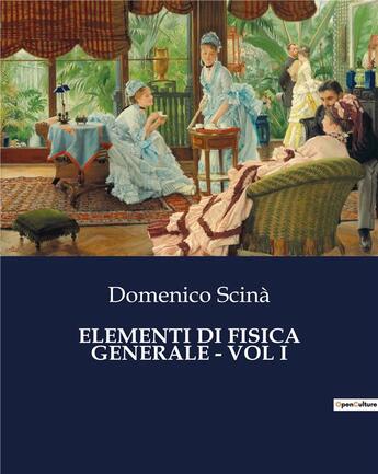 Couverture du livre « ELEMENTI DI FISICA GENERALE - VOL I » de Scinà Domenico aux éditions Culturea