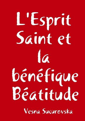 Couverture du livre « L'Esprit Saint et la bénéfique Béatitude » de Vesna Sucurovska aux éditions Lulu