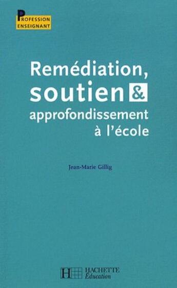 Couverture du livre « Remédiation, soutien et approfondissement à l'école » de Gillig aux éditions Hachette Education