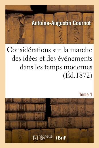 Couverture du livre « Considerations sur la marche des idees et des evenements dans les temps modernes. tome 1 » de Cournot A-A. aux éditions Hachette Bnf