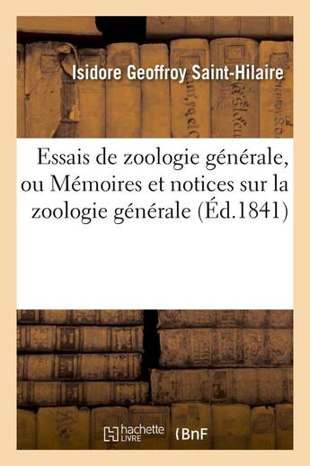 Couverture du livre « Essais de zoologie generale, ou memoires et notices sur la zoologie generale, l'anthropologie - et l » de Geoffroy Saint-Hilai aux éditions Hachette Bnf