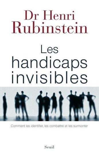 Couverture du livre « Les handicaps invisibles ; comment les identifier, les combattre et les surmonter » de Henri Rubinstein aux éditions Seuil