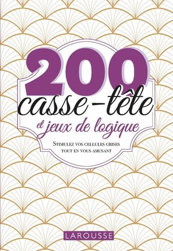 Couverture du livre « 200 casse-tête et jeux de logique : stimulez vos cellules grises tout en vous amusant » de  aux éditions Larousse