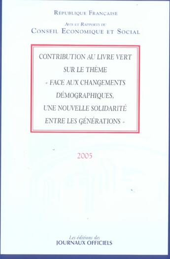 Couverture du livre « Contribution au livre vert sur le theme face aux changements demographiques une nouvelle solidarite entre les generation (édition 2005) » de  aux éditions Documentation Francaise