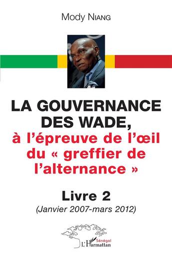 Couverture du livre « La gouvernance des Wade, à l'épreuve de l'oeil du « greffier de l'alternance » Tome 2 : (Janvier 2007 - mars 2012) » de Mody Niang aux éditions L'harmattan