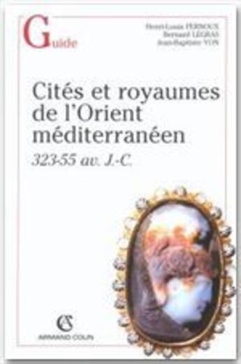 Couverture du livre « Cités et royaumes de l'Orient méditerranéen ; 323-55 av. J.-C. » de Bernard Legras et Jean-Baptiste Yon et Henri-Louis Fernoux aux éditions Armand Colin