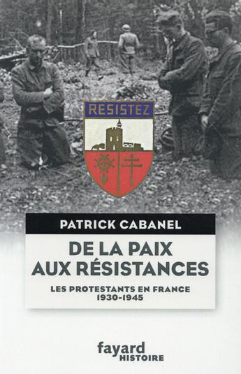 Couverture du livre « De la paix aux résistances ; les protestants en France 1930-1945 » de Patrick Cabanel aux éditions Fayard