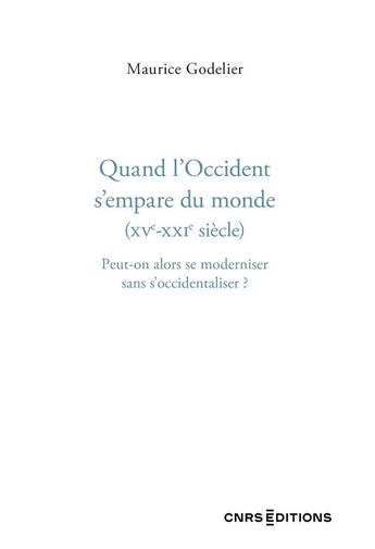 Couverture du livre « Quand l'occident s'empare du monde (XVe - XXIe siècle) : peut-on alors se moderniser sans s'occident » de Maurice Godelier aux éditions Cnrs