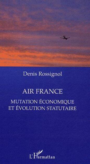 Couverture du livre « Air France ; mutation économique et évolution statutaire » de Denis Rossignol aux éditions L'harmattan