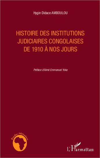 Couverture du livre « Histoire des institutions judiciaires congolaises de 1910 à nos jours » de Hygin Didace Amboulou aux éditions Editions L'harmattan