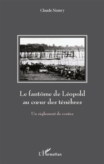 Couverture du livre « Le fantôme de Léopold au coeur des ténèbres ; un règlement de contes » de Claude Nemry aux éditions L'harmattan